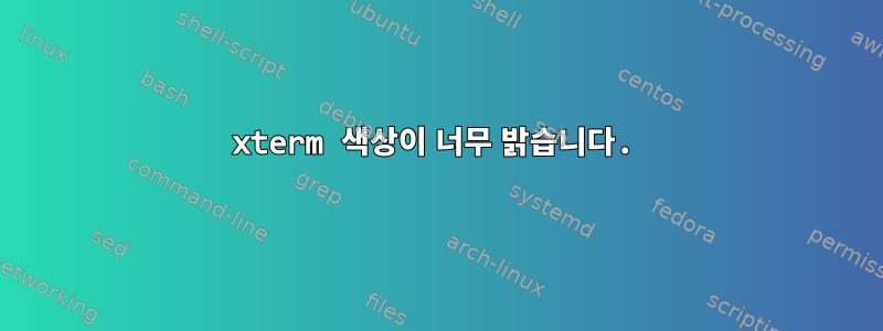 xterm 색상이 너무 밝습니다.