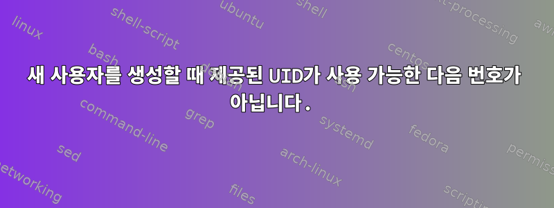 새 사용자를 생성할 때 제공된 UID가 사용 가능한 다음 번호가 아닙니다.