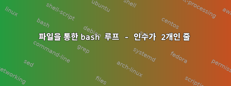 파일을 통한 bash 루프 - 인수가 2개인 줄