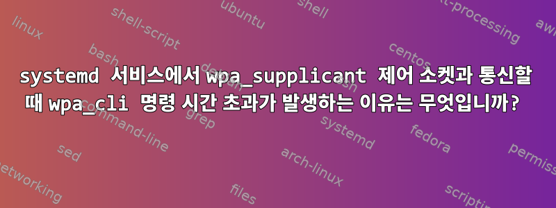 systemd 서비스에서 wpa_supplicant 제어 소켓과 통신할 때 wpa_cli 명령 시간 초과가 발생하는 이유는 무엇입니까?