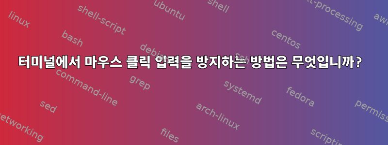 터미널에서 마우스 클릭 입력을 방지하는 방법은 무엇입니까?