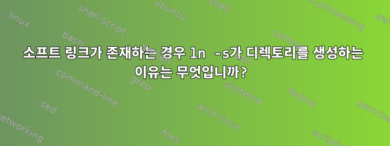 소프트 링크가 존재하는 경우 ln -s가 디렉토리를 생성하는 이유는 무엇입니까?