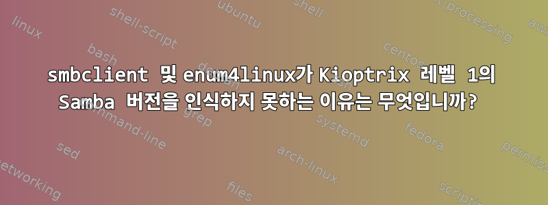 smbclient 및 enum4linux가 Kioptrix 레벨 1의 Samba 버전을 인식하지 못하는 이유는 무엇입니까?