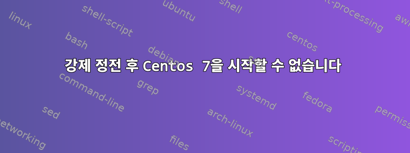 강제 정전 후 Centos 7을 시작할 수 없습니다