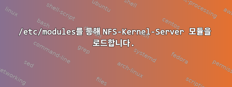 /etc/modules를 통해 NFS-Kernel-Server 모듈을 로드합니다.