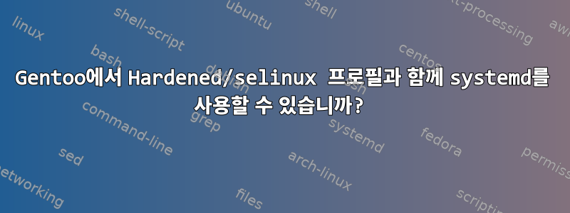 Gentoo에서 Hardened/selinux 프로필과 함께 systemd를 사용할 수 있습니까?