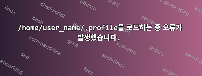 /home/user_name/.profile을 로드하는 중 오류가 발생했습니다.