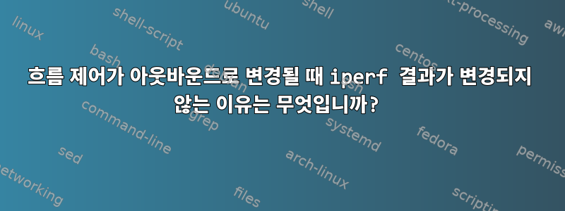 흐름 제어가 아웃바운드로 변경될 때 iperf 결과가 변경되지 않는 이유는 무엇입니까?