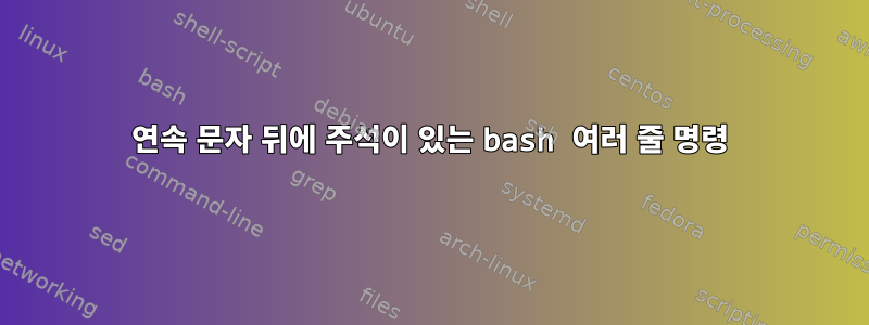 연속 문자 뒤에 주석이 있는 bash 여러 줄 명령