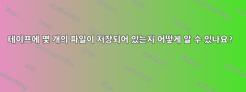 테이프에 몇 개의 파일이 저장되어 있는지 어떻게 알 수 있나요?