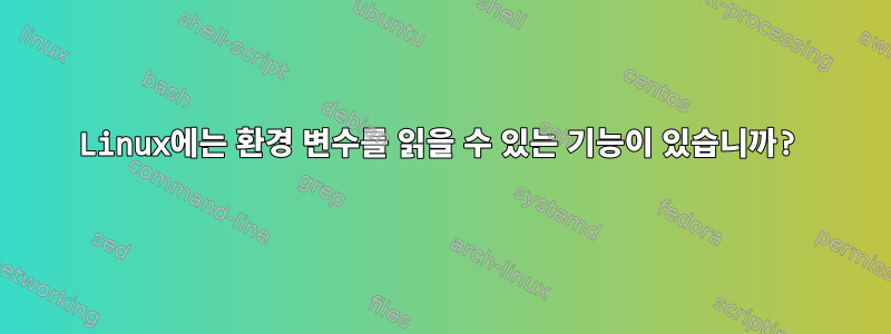 Linux에는 환경 변수를 읽을 수 있는 기능이 있습니까?