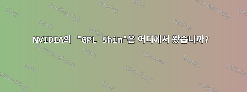 NVIDIA의 "GPL Shim"은 어디에서 왔습니까?