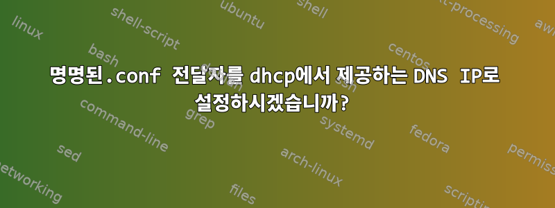 명명된.conf 전달자를 dhcp에서 제공하는 DNS IP로 설정하시겠습니까?