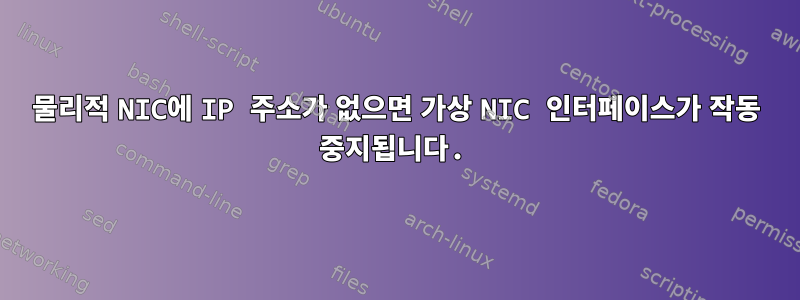 물리적 NIC에 IP 주소가 없으면 가상 NIC 인터페이스가 작동 중지됩니다.