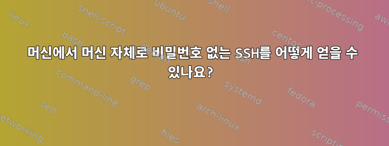 머신에서 머신 자체로 비밀번호 없는 SSH를 어떻게 얻을 수 있나요?