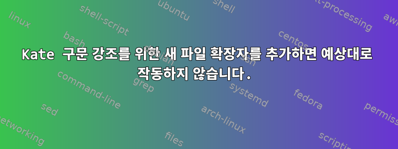 Kate 구문 강조를 위한 새 파일 확장자를 추가하면 예상대로 작동하지 않습니다.