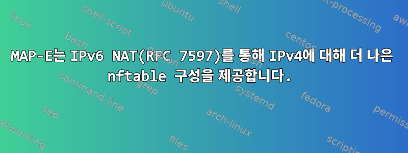 MAP-E는 IPv6 NAT(RFC 7597)를 통해 IPv4에 대해 더 나은 nftable 구성을 제공합니다.