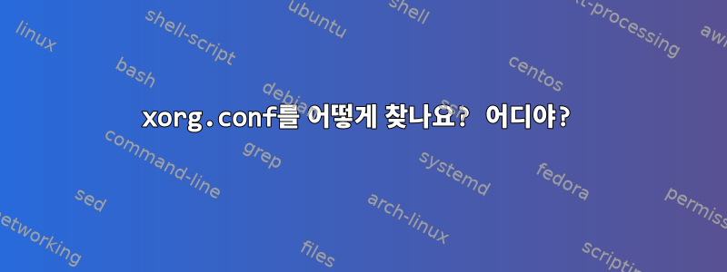 xorg.conf를 어떻게 찾나요? 어디야?