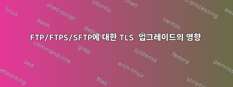 FTP/FTPS/SFTP에 대한 TLS 업그레이드의 영향