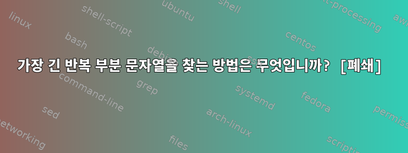 가장 긴 반복 부분 문자열을 찾는 방법은 무엇입니까? [폐쇄]