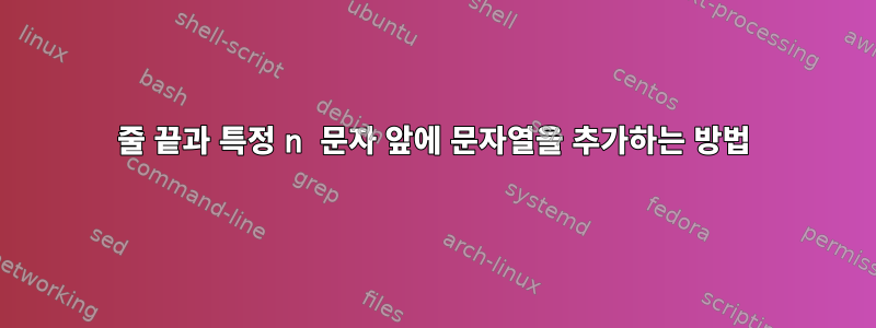 줄 끝과 특정 n 문자 앞에 문자열을 추가하는 방법