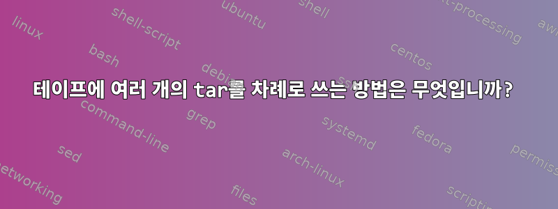 테이프에 여러 개의 tar를 차례로 쓰는 방법은 무엇입니까?