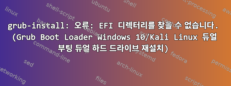 grub-install: 오류: EFI 디렉터리를 찾을 수 없습니다. (Grub Boot Loader Windows 10/Kali Linux 듀얼 부팅 듀얼 하드 드라이브 재설치)