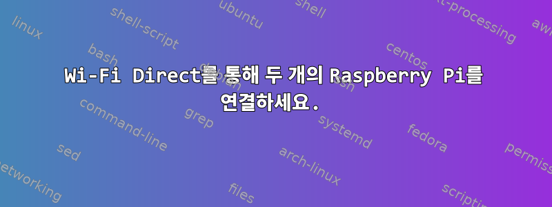 Wi-Fi Direct를 통해 두 개의 Raspberry Pi를 연결하세요.