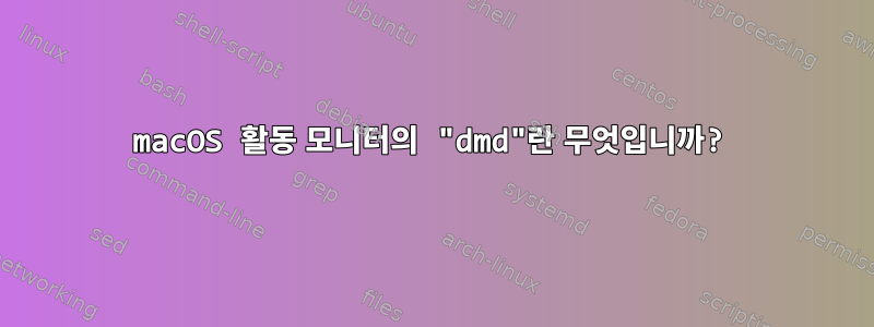 macOS 활동 모니터의 "dmd"란 무엇입니까?