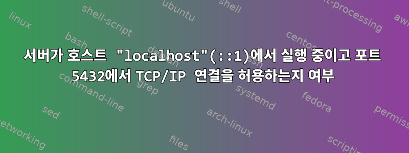 서버가 호스트 "localhost"(::1)에서 실행 중이고 포트 5432에서 TCP/IP 연결을 허용하는지 여부