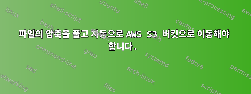 파일의 압축을 풀고 자동으로 AWS S3 버킷으로 이동해야 합니다.