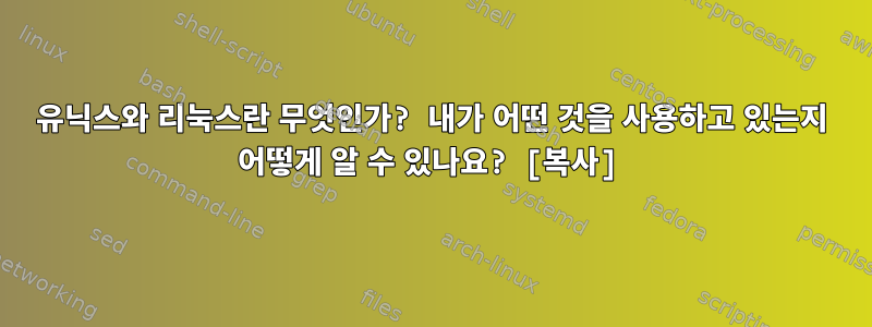 유닉스와 리눅스란 무엇인가? 내가 어떤 것을 사용하고 있는지 어떻게 알 수 있나요? [복사]