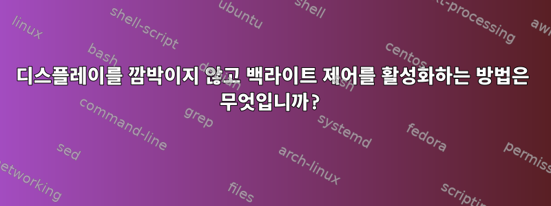 디스플레이를 깜박이지 않고 백라이트 제어를 활성화하는 방법은 무엇입니까?