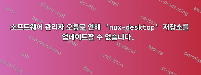 소프트웨어 관리자 오류로 인해 'nux-desktop' 저장소를 업데이트할 수 없습니다.