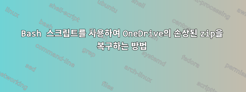 Bash 스크립트를 사용하여 OneDrive의 손상된 zip을 복구하는 방법