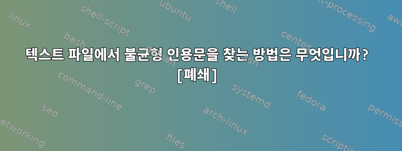 텍스트 파일에서 불균형 인용문을 찾는 방법은 무엇입니까? [폐쇄]