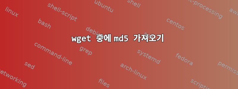 wget 중에 md5 가져오기