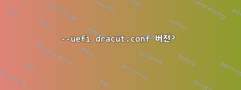 --uefi dracut.conf 버전?