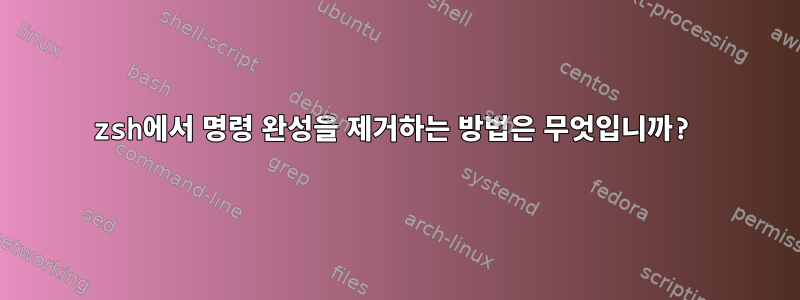 zsh에서 명령 완성을 제거하는 방법은 무엇입니까?