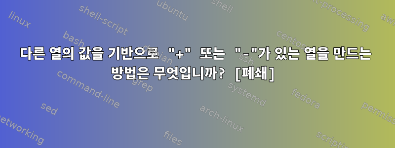 다른 열의 값을 기반으로 "+" 또는 "-"가 있는 열을 만드는 방법은 무엇입니까? [폐쇄]