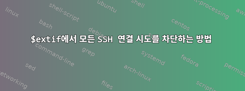 $extif에서 모든 SSH 연결 시도를 차단하는 방법