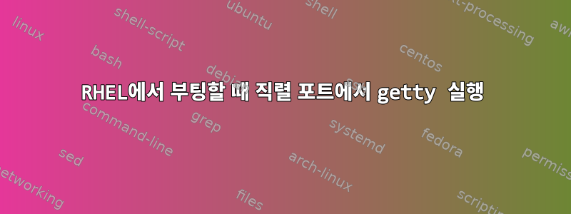 RHEL에서 부팅할 때 직렬 포트에서 getty 실행