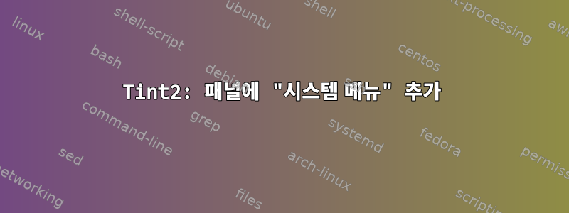 Tint2: 패널에 "시스템 메뉴" 추가