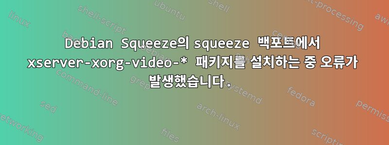 Debian Squeeze의 squeeze 백포트에서 xserver-xorg-video-* 패키지를 설치하는 중 오류가 발생했습니다.