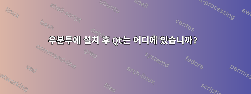 우분투에 설치 후 Qt는 어디에 있습니까?