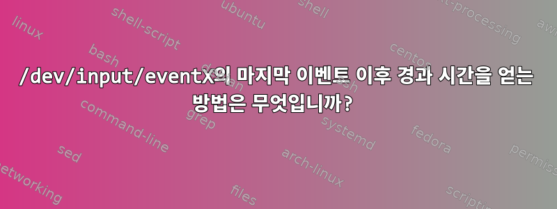 /dev/input/eventX의 마지막 이벤트 이후 경과 시간을 얻는 방법은 무엇입니까?