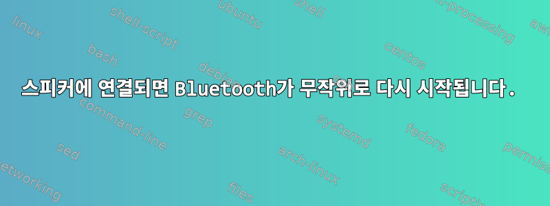 스피커에 연결되면 Bluetooth가 무작위로 다시 시작됩니다.