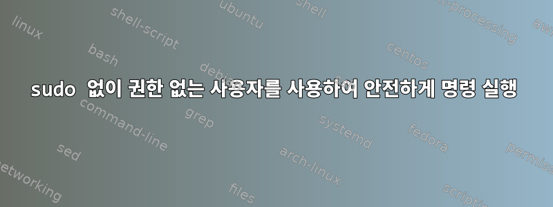 sudo 없이 권한 없는 사용자를 사용하여 안전하게 명령 실행