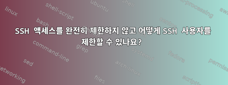 SSH 액세스를 완전히 제한하지 않고 어떻게 SSH 사용자를 제한할 수 있나요?