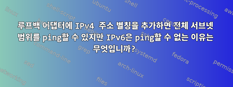 루프백 어댑터에 IPv4 주소 별칭을 추가하면 전체 서브넷 범위를 ping할 수 있지만 IPv6은 ping할 수 없는 이유는 무엇입니까?